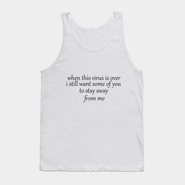 when this virus is over i still want some of you to stay away from me Tank Top by IRIS